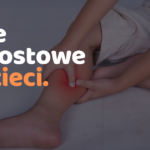Bóle wzrostowe u dzieci.